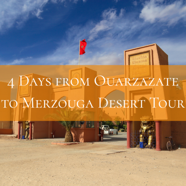 4 Days from Ouarzazate to Merzouga Desert Tour