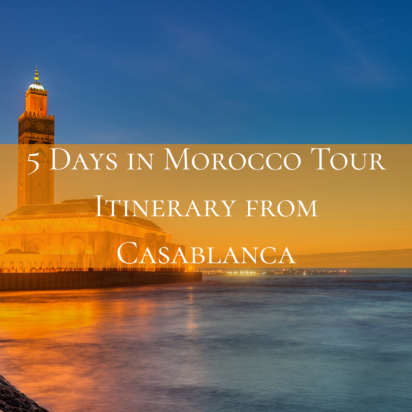 5 Days in Morocco Tour Itinerary from Casablanca