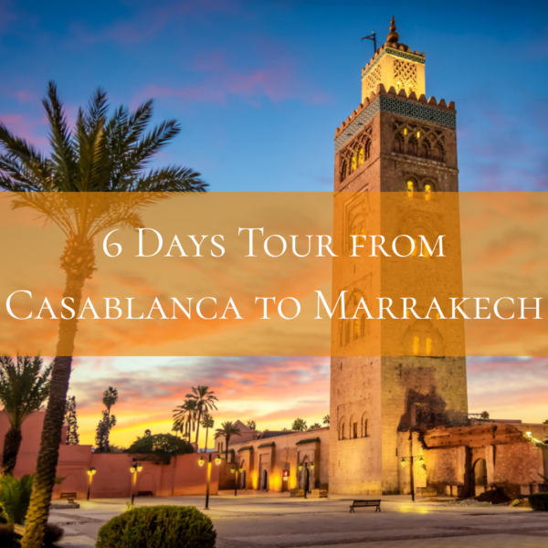 6 Days Tour from Casablanca to Marrakech