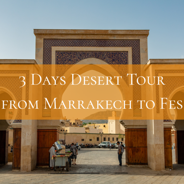 3 Days Tour From Marrakech to Fes​